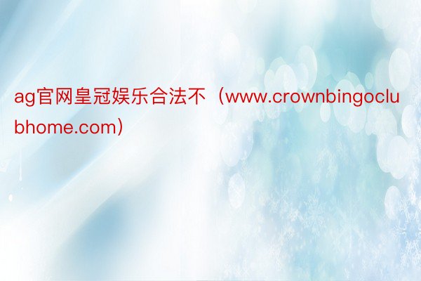 ag官网皇冠娱乐合法不（www.crownbingoclubhome.com）