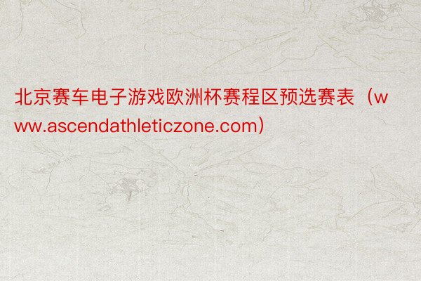 北京赛车电子游戏欧洲杯赛程区预选赛表（www.ascendathleticzone.com）